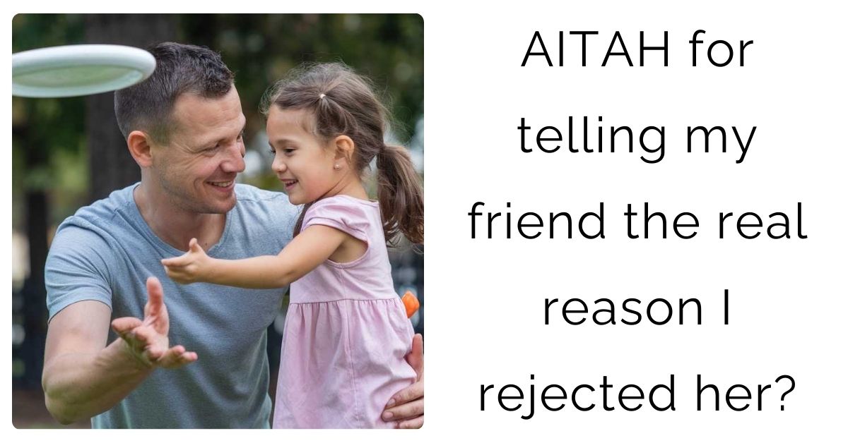 Aitah for telling my friend the real reason I rejected her?
